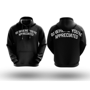 Go Where Your Appreciated Hoodie