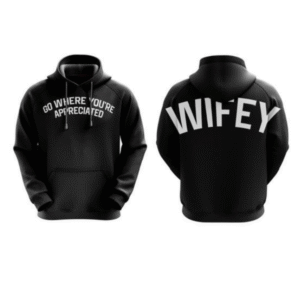 Go Where Your Appreciated Hoodie (Wifey Edition)